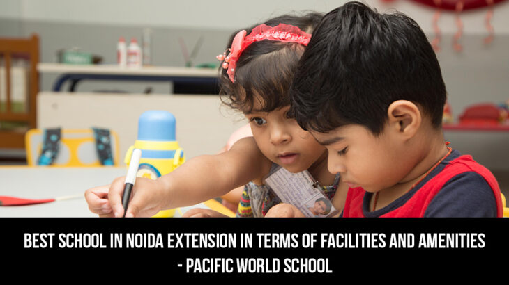 Best School in Noida Extension in Terms of Facilities and Amenities
